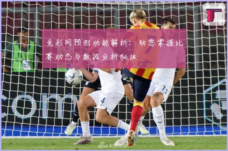 竞彩网预测功能解析：助您掌握比赛动态与数据分析秘诀