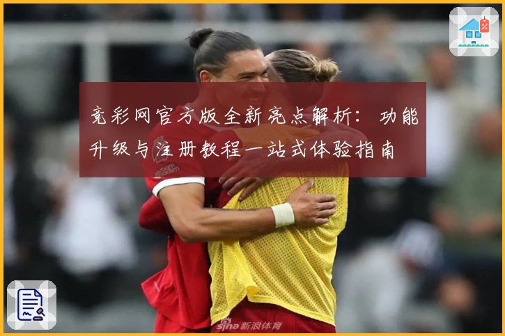 竞彩网官方版全新亮点解析：功能升级与注册教程一站式体验指南