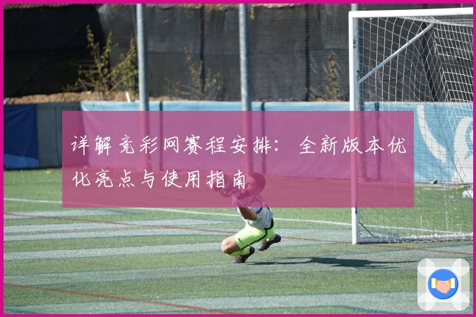 详解竞彩网赛程安排：全新版本优化亮点与使用指南