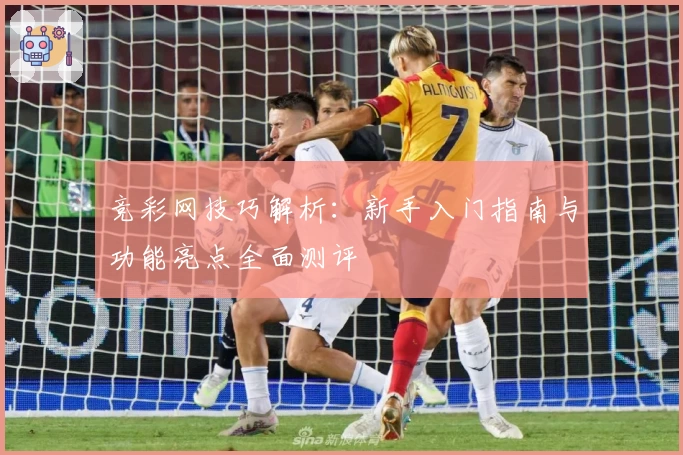竞彩网技巧解析：新手入门指南与功能亮点全面测评