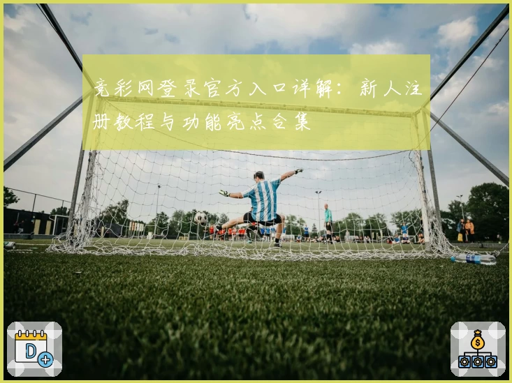 竞彩网登录官方入口详解：新人注册教程与功能亮点合集