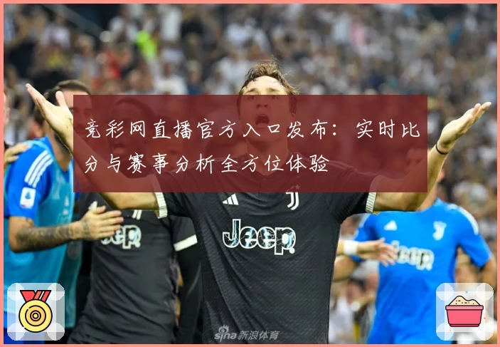 竞彩网直播官方入口发布：实时比分与赛事分析全方位体验